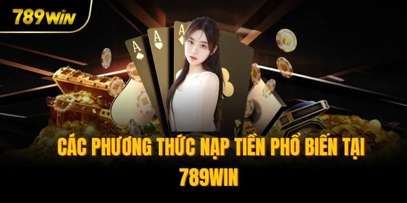 Các phương thức nạp tiền phổ biến tại 789win