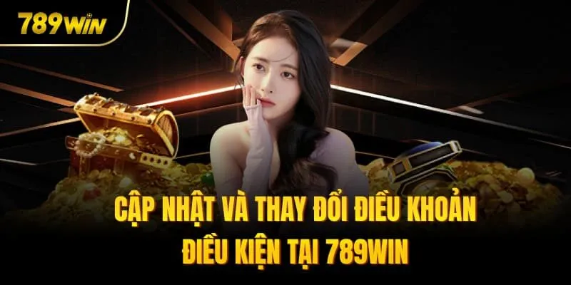 Cập nhật và thay đổi điều khoản điều kiện tại 789win