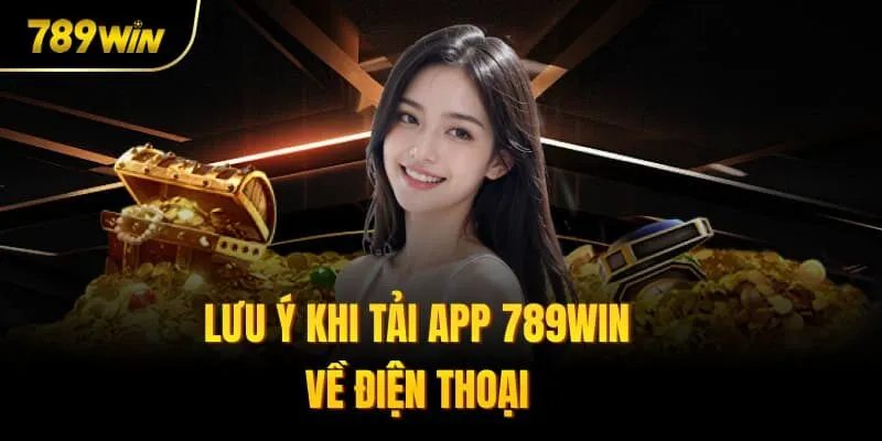 Lưu ý khi tải app 789win về điện thoại