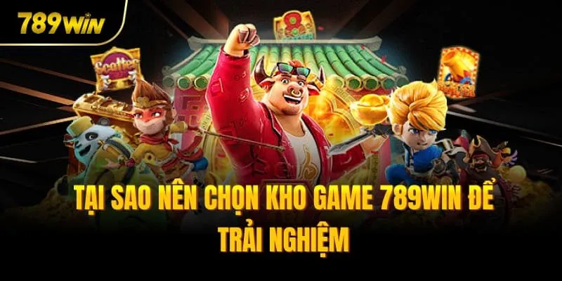 Tại sao nên chọn kho game 789win để trải nghiệm