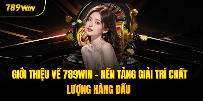 Giới Thiệu Về 789win – Nền Tảng Giải Trí Chất Lượng Hàng Đầu