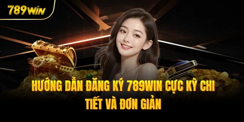 Hướng Dẫn Đăng Ký 789win Cực Kỳ Chi Tiết Và Đơn Giản