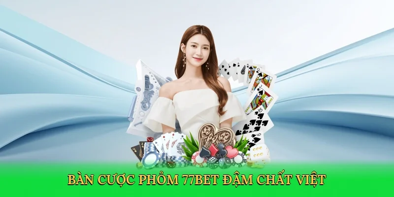 Bàn cược phỏm 77Bet đậm chất Việt
