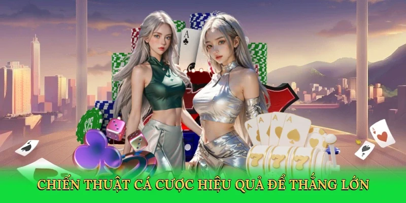Chiến thuật cá cược hiệu quả để thắng lớn