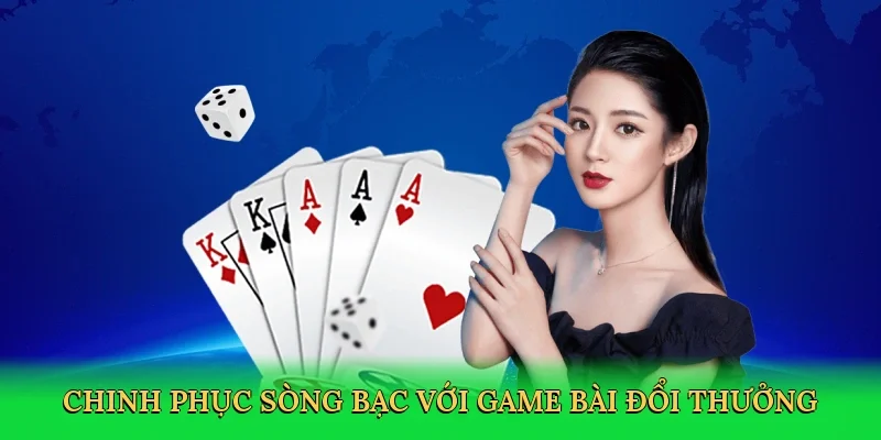 Chinh phục sòng bạc với Game bài đổi thưởng
