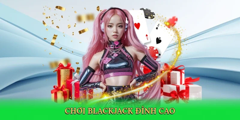 Chơi blackjack đỉnh cao