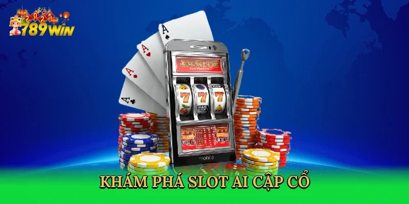 kham-pha-slot-ai-cap-co-2