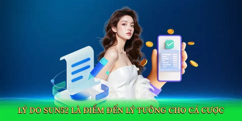 Lý do Sun52 là điểm đến lý tưởng cho cá cược