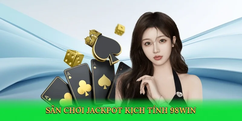 Sân chơi jackpot kịch tính 98Win