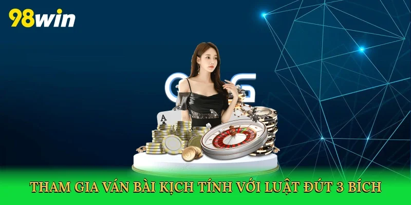 Tham gia ván bài kịch tính với Luật đút 3 bích