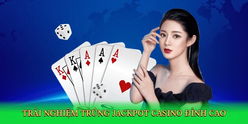 Trải nghiệm Trúng jackpot casino đỉnh cao