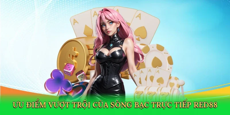 Ưu điểm vượt trội của sòng bạc trực tiếp Red88