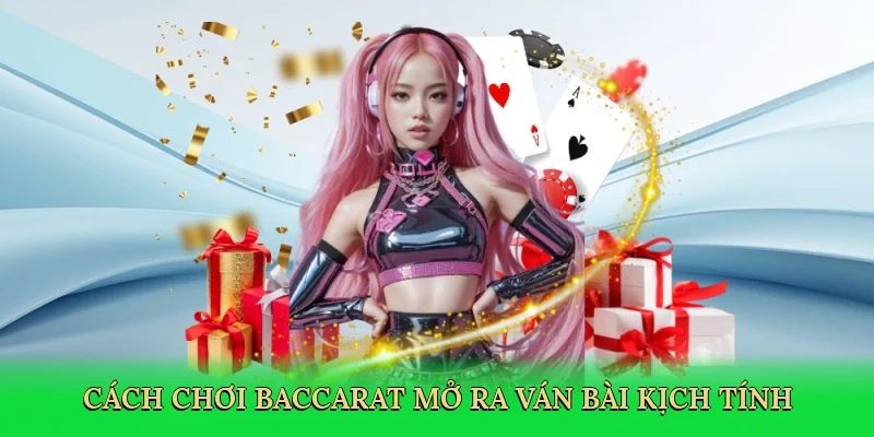 Cách chơi baccarat mở ra ván bài kịch tính