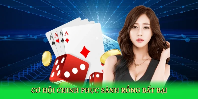 Cơ hội chinh phục sảnh rồng bất bại