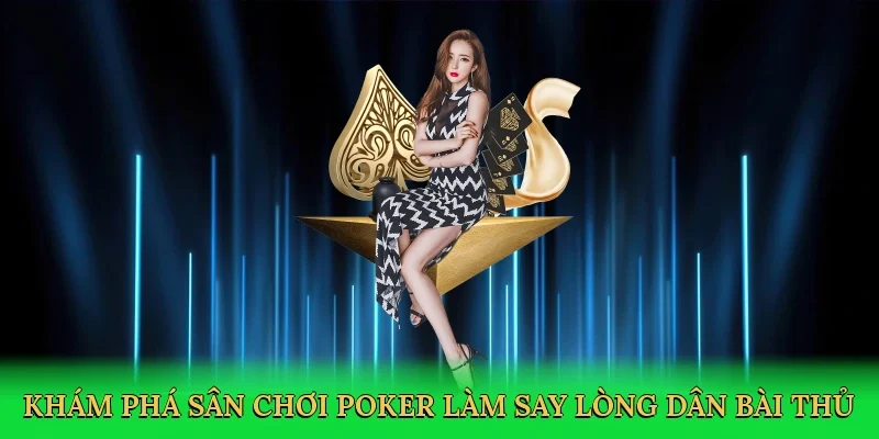 Khám phá sân chơi poker làm say lòng dân bài thủ